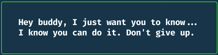 嘿，兄弟，我只是想让你知道……我知道你能做到。别放弃。