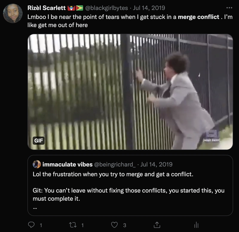 Rizel Scarlett @blackgirlbytes 2019年7月14日 “Lmboo，当我陷入合并冲突时，我快要哭了。我当时就想，快把我弄出去。” 附件是 Eric Andre 拉着栅栏试图离开他所在区域的 GIF。
